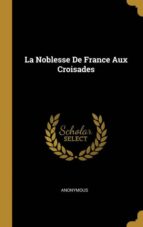 LA NOBLESSE DE FRANCE AUX CROISADES