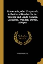 POMERANIA, ODER URSPRUNCK, ALTHEIT UND GESCHICHTE DER VÖLCKER UND LANDE POMERN, CASSUBEN, WENDEN, STETTIN, ABÜGEN.