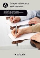 (i.b.d.)montaje y mantenimiento de instalaciones de climatizacion y ventilacion extraccion: guia para el docente y solucionarios (certificado de profesionalidad)-9788415648703 (i.b.d.)montaje y mantenimiento de instalaciones de climatizacion y ventilacion extraccion: guia para el docente y solucionarios (certificado de profesionalidad)-9788415648703
