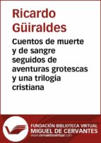 Ebook CUENTOS DE MUERTE Y DE SANGRE SEGUIDOS DE AVENTURAS GROTESCAS Y UNA  TRILOGÍA CRISTIANA EBOOK de RICARDO GUIRALDES | Casa del Libro