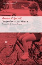 yugoslavia, mi tierra-goran vojnovic-9788417007003 yugoslavia, mi tierra-goran vojnovic-9788417007003
