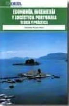 ECONOMIA, INGENIERIA Y LOGISTICA PORTUARIA: TEORIA Y PRACTICA