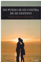 no puedo ir en contra de mi destino-lorena bogado camacho-9788494871603 no puedo ir en contra de mi destino-lorena bogado camacho-9788494871603