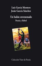 un balon envenenado-luis garcia montero-jesus garcia sanchez-9788498958003 un balon envenenado-luis garcia montero-jesus garcia sanchez-9788498958003