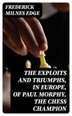 The Exploits and Triumphs of Paul Morphy, the Chess Champion eBook de  Frederick Milnes Edge - EPUB Livro