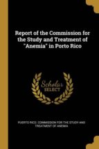 REPORT OF THE COMMISSION FOR THE STUDY AND TREATMENT OF ANEMIA IN PORTO RICO