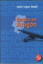 escrito en aragon (2ª edicion ampliada)-jesus lopez medel-9788461767113 escrito en aragon (2ª edicion ampliada)-jesus lopez medel-9788461767113