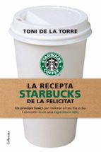 la recepta starbucks de la felicitat-toni de la torre-9788466409513 la recepta starbucks de la felicitat-toni de la torre-9788466409513