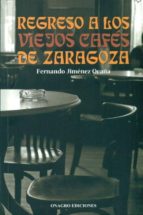 regreso a los viejos cafes de zaragoza-fernando jimenez ocaña-9788488962713 regreso a los viejos cafes de zaragoza-fernando jimenez ocaña-9788488962713