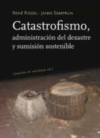 catastrofismo: administracion del desaste y sumision sostenible-jaime semprun-rene riesel-9788493834913 catastrofismo: administracion del desaste y sumision sostenible-jaime semprun-rene riesel-9788493834913