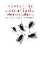 la estacion extraviada-roberto cabrera-9788496374713 la estacion extraviada-roberto cabrera-9788496374713