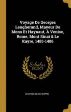 VOYAGE DE GEORGES LENGHERAND, MAYEUR DE MONS ET HAYNAUT, À VENISE, ROME, MONT SINAÏ & LE KAYRE, 1485-1486