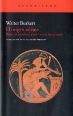 el origen salvaje: ritos de sacrificio y mito entre los griegos-walter burkert-9788415277323 el origen salvaje: ritos de sacrificio y mito entre los griegos-walter burkert-9788415277323