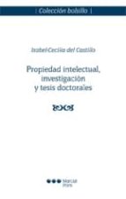 propiedad intelectual, investigacion y tesis doctorales-isabel-cecilia del castillo vazquez-9788415664123 propiedad intelectual, investigacion y tesis doctorales-isabel-cecilia del castillo vazquez-9788415664123