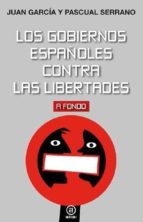 los gobiernos españoles contra las libertades-juan garcia molla-pascual serrano-9788446043423 los gobiernos españoles contra las libertades-juan garcia molla-pascual serrano-9788446043423