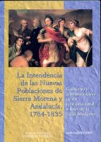 la intendencia de las nuevas poblaciones de sierra morena y andal lucia, 1784-1835. gobierno y administracion de un territorio foral a fines de la edad moderna-adolfo hamer flores-9788478019823 la intendencia de las nuevas poblaciones de sierra morena y andal lucia, 1784-1835. gobierno y administracion de un territorio foral a fines de la edad moderna-adolfo hamer flores-9788478019823