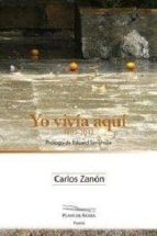 yo vivia aqui (1989-2012)-carlos zanon-9788494040023 yo vivia aqui (1989-2012)-carlos zanon-9788494040023