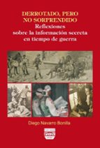 derrotado, pero no sorprendido: reflexiones sobre la informacion secreta en tiempo de guerra-diego navarro bonilla-9788496780323 derrotado, pero no sorprendido: reflexiones sobre la informacion secreta en tiempo de guerra-diego navarro bonilla-9788496780323
