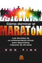 cómo dominar el maratón: los secretos de un entrenamiento eficaz para deportistas mayores de 40 años-don fink-9788499104423 cómo dominar el maratón: los secretos de un entrenamiento eficaz para deportistas mayores de 40 años-don fink-9788499104423