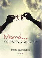 mamá... no me quieras tanto (ebook)-carmen muñoz delgado-9781629346533 mamá... no me quieras tanto (ebook)-carmen muñoz delgado-9781629346533