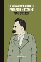 la vida arrebatada de friedrich nietzsche-franz overbeck-9788416544233 la vida arrebatada de friedrich nietzsche-franz overbeck-9788416544233