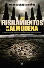 los fusilamientos de la almudena: la violencia sectaria en madrid durante los años de la guerra y la postguerra-manuel garcia muñoz-9788499702933 los fusilamientos de la almudena: la violencia sectaria en madrid durante los años de la guerra y la postguerra-manuel garcia muñoz-9788499702933