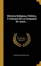 HISTORIA RELIGIOSA, POLITICA, Y LITERARIA DE LA COMPANIA DE JESUS ...