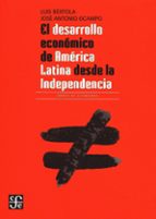 el desarrollo economico de america latina desde la independencia-luis bertola-jose antonio ocampo-9786071614643 el desarrollo economico de america latina desde la independencia-luis bertola-jose antonio ocampo-9786071614643