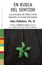 en busca del sentido: los principios de viktor frankl aplicados a l mundo del trabajo-alex pattakos-9788449322143 en busca del sentido: los principios de viktor frankl aplicados a l mundo del trabajo-alex pattakos-9788449322143