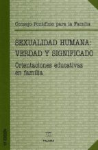 SEXUALIDAD HUMANA: VERDAD Y SIGNIFICADO, ORIENTACIONES EDUCATIVAS EN FAMILIA (10ª ED.)