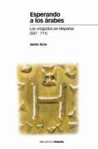 esperando a los arabes. los visigodos en hispania (507-711)-javier arce-9788492820443 esperando a los arabes. los visigodos en hispania (507-711)-javier arce-9788492820443