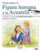 como pintar la figura humana a la acuarela : anatomia, movimiento , proporciones, rasgos...-carole massey-9788496550643 como pintar la figura humana a la acuarela : anatomia, movimiento , proporciones, rasgos...-carole massey-9788496550643