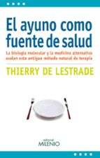 el ayuno como fuente de salud: la biologia molecular y la medicin a alternativa avalan este antiguo metodo natural de terapia-thierry de lestrade-9788497436243 el ayuno como fuente de salud: la biologia molecular y la medicin a alternativa avalan este antiguo metodo natural de terapia-thierry de lestrade-9788497436243