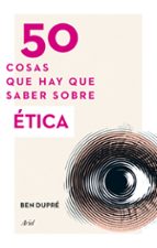 50 cosas que hay que saber sobre etica-ben dupre-9788434414853 50 cosas que hay que saber sobre etica-ben dupre-9788434414853