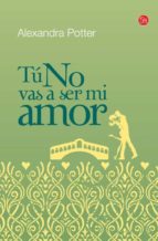 tu no vas a ser mi amor-alexandra potter-9788466325653 tu no vas a ser mi amor-alexandra potter-9788466325653