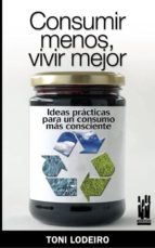consumir menos, vivir mejor-toni lodeiro-9788481365153 consumir menos, vivir mejor-toni lodeiro-9788481365153
