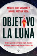 objetivo la luna: un libro que invita a vencer el miedo al cambio y a buescar el viento favorable para nuestra vida-miguel ruiz montañez-daniel pastor vega-9788490608753 objetivo la luna: un libro que invita a vencer el miedo al cambio y a buescar el viento favorable para nuestra vida-miguel ruiz montañez-daniel pastor vega-9788490608753