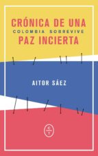 cronica de una paz incierta: colombia sobrevive-aitor saez-9788494770753 cronica de una paz incierta: colombia sobrevive-aitor saez-9788494770753