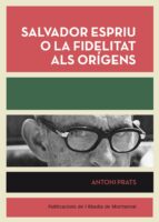 Salvador espriu o la fidelitat als origens 978-8498835953 por Antoni prats i gracia FB2 PDF