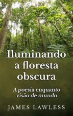 iluminando a floresta obscura: a poesia enquanto visão de mundo (ebook)-9781633394063 iluminando a floresta obscura: a poesia enquanto visão de mundo (ebook)-9781633394063