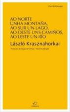 ao norte unha montaña, ao sur un lago, ao oeste uns camiños, ao l est un rio-laszlo krasznahorkai-9788492866663 ao norte unha montaña, ao sur un lago, ao oeste uns camiños, ao l est un rio-laszlo krasznahorkai-9788492866663