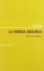 herida absurda-francisca aguirre-9788495408563 herida absurda-francisca aguirre-9788495408563