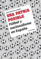 una patria posible: futbol y nacionalismo en españa-juan carlos de la madrid-9788497047463 una patria posible: futbol y nacionalismo en españa-juan carlos de la madrid-9788497047463