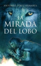la mirada del lobo: la novela que relata como el hombre y el lobo unieron sus destinos-antonio perez henares-9788497349963 la mirada del lobo: la novela que relata como el hombre y el lobo unieron sus destinos-antonio perez henares-9788497349963