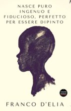 nasce puro ingenuo e fiducioso, perfetto per essere dipinto (ebook)-franco d'elia-9783961128273 nasce puro ingenuo e fiducioso, perfetto per essere dipinto (ebook)-franco d'elia-9783961128273