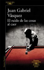 el ruido de las cosas al caer (premio alfaguara de novela 2011)-juan gabriel vasquez-9788420475073 el ruido de las cosas al caer (premio alfaguara de novela 2011)-juan gabriel vasquez-9788420475073