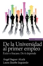 de la universidad al primer empleo: exito o fracaso de ti depende-angel baguer alcala-laura ilzarbe izquierdo-9788431332273 de la universidad al primer empleo: exito o fracaso de ti depende-angel baguer alcala-laura ilzarbe izquierdo-9788431332273