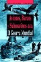 aviones, barcos y submarinos de la ii guerra mundial-steve crawford-john ward-9788466206273 aviones, barcos y submarinos de la ii guerra mundial-steve crawford-john ward-9788466206273