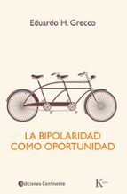 la bipolaridad como oportunidad-eduardo h. grecco-9788499884073 la bipolaridad como oportunidad-eduardo h. grecco-9788499884073
