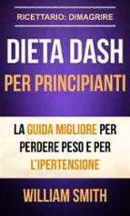 dieta dash per principianti la guida migliore per perdere peso e per l’ipertensione (ricettario: dimagrire) (ebook)-william smith-9781507190883 dieta dash per principianti la guida migliore per perdere peso e per l’ipertensione (ricettario: dimagrire) (ebook)-william smith-9781507190883